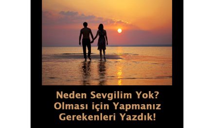 Neden Sevgilim Yok Olması için Yapmam Gerekenler Neler?
